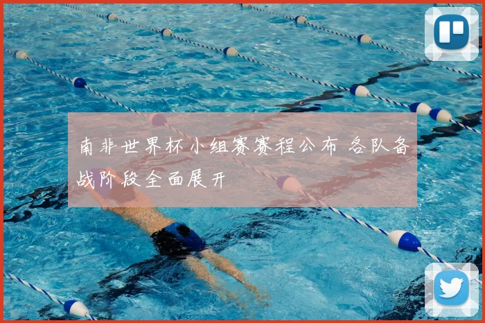 南非世界杯小组赛赛程公布 各队备战阶段全面展开