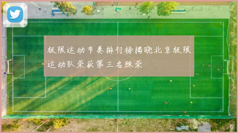极限运动节奏排行榜揭晓北京极限运动队荣获第三名殊荣