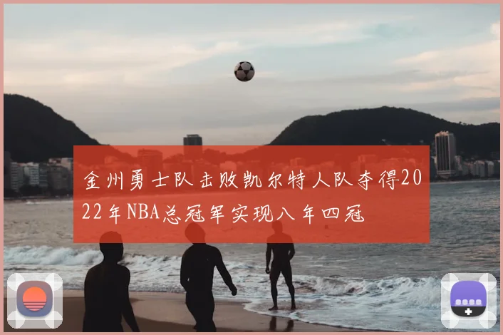 金州勇士队击败凯尔特人队夺得2022年NBA总冠军实现八年四冠