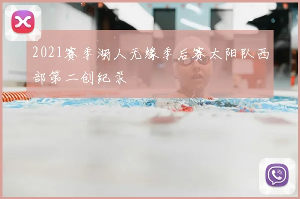 2021赛季湖人无缘季后赛太阳队西部第二创纪录