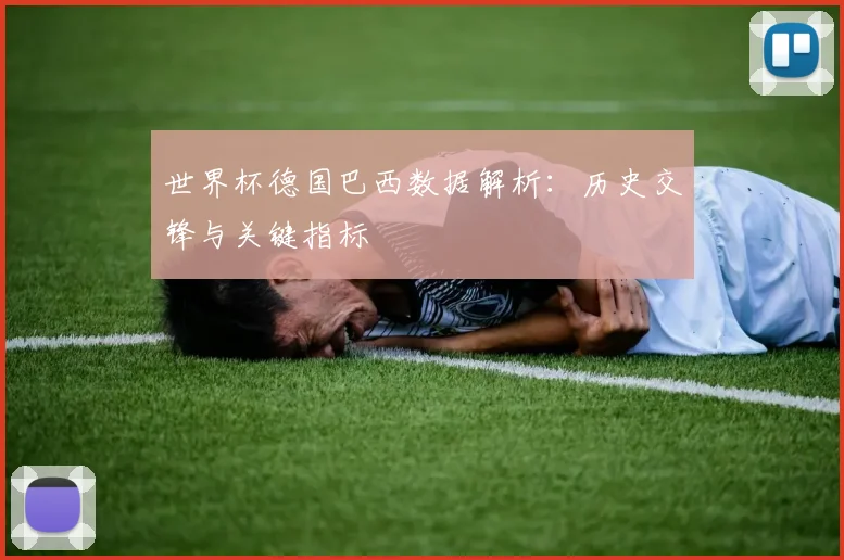 世界杯德国巴西数据解析：历史交锋与关键指标