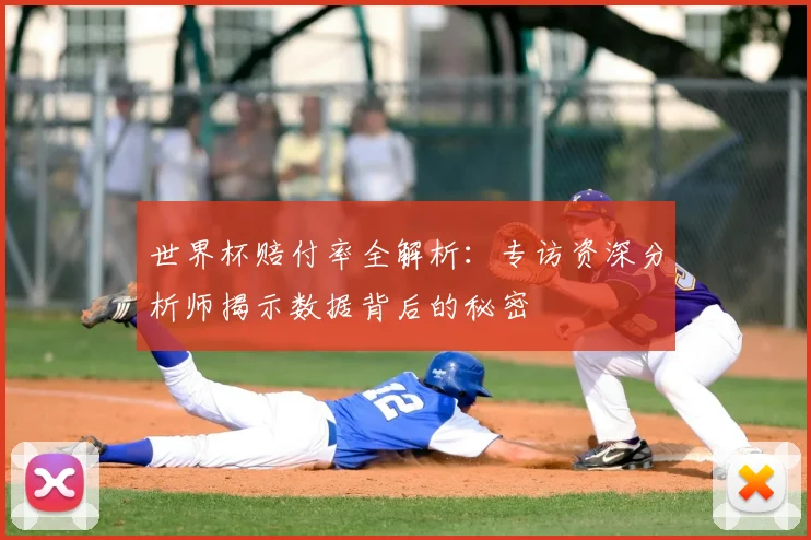 世界杯赔付率全解析:专访资深分析师揭示数据背后的秘密