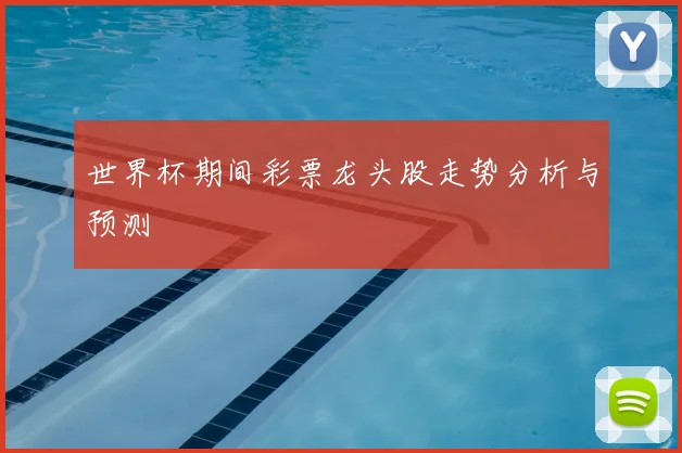 世界杯期间彩票龙头股走势分析与预测