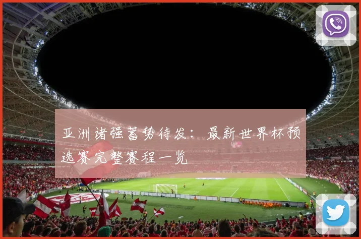 亚洲诸强蓄势待发：最新世界杯预选赛完整赛程一览