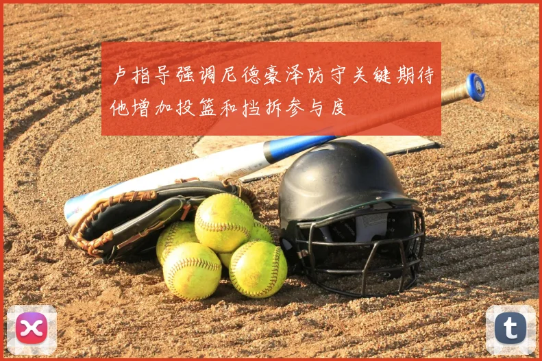 卢指导强调尼德豪泽防守关键期待他增加投篮和挡拆参与度