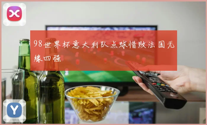 98世界杯意大利队点球惜败法国无缘四强