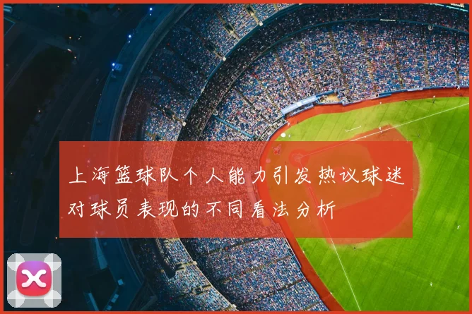 上海篮球队个人能力引发热议球迷对球员表现的不同看法分析