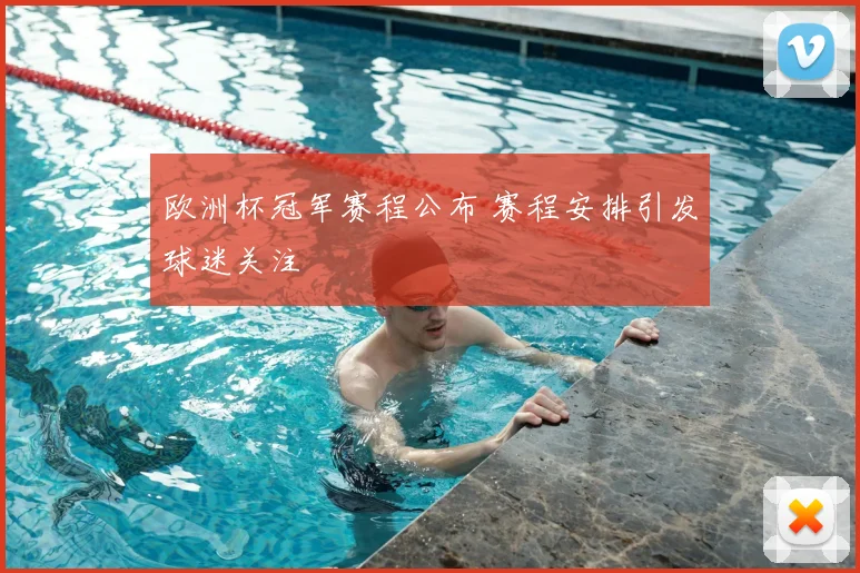 欧洲杯冠军赛程公布 赛程安排引发球迷关注