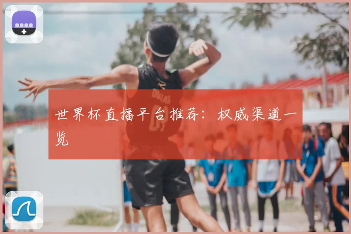 世界杯直播平台推荐:权威渠道一览