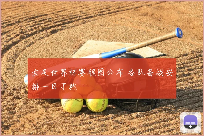 女足世界杯赛程图公布 各队备战安排一目了然